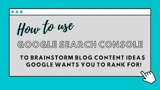 How to use Google Search Console to brainstorm blog content ideas that Google WANTS to rank you for