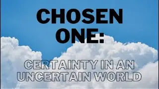 THE CHOSEN ONE: CERTAINTY IN AN UNCERTAIN WORLD