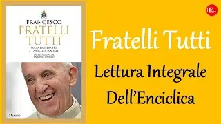 𝐅𝐑𝐀𝐓𝐄𝐋𝐋𝐈 𝐓𝐔𝐓𝐓𝐈 - LETTURA INTEGRALE di 𝐓𝐔𝐓𝐓𝐀 l'Enciclica di Papa Francesco - Fratelli Tutti