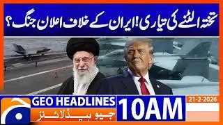 Tensions Skyrocket &mdash; Is War With Iran Imminent? | Headlines Geo News 10 AM Headlines (21 Feb 2026)