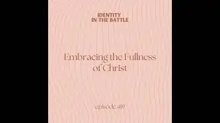 Embracing the fullness of Christ | Our identity in the battle