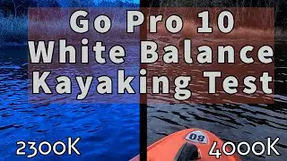 Go Pro 10 White Balance Comparison Test for Kayaking to Achieve best results on the water.