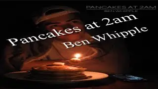 Pancakes at 2am lyrics -Ben Whipple