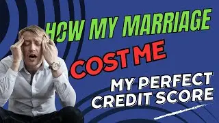 How My Marriage Cost Me My Perfect Credit Score and How You Can Learn From Our Mistake
