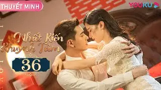 [THUYẾT MINH] Nhất Kiến Khuynh Tâm | EP36 | Phim Ngôn Tình | Trần Tinh Húc/Trương Tịnh Nghi | YOUKU