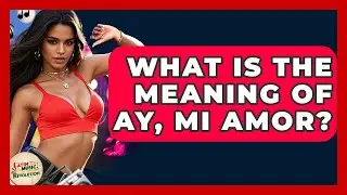 What Is The Meaning Of Ay, Mi Amor? - Latin Music Revolution