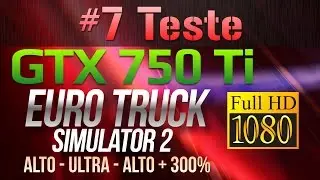 GTX 750 Ti 2GB PNY - Euro Truck Simulator 2 - ALTO, ULTRA e ALTO/300% - Full HD - Teste