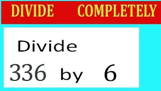 Divide     336      by     6  Divide   completely