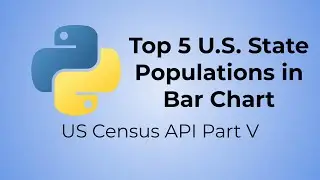 Python US Census API Tutorial (Part V) - Top 5 U.S. State Populations in Bar Chart