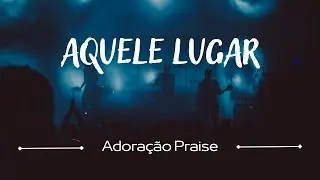 Aquele Lugar | Adoração Praise | Lançamento 2025