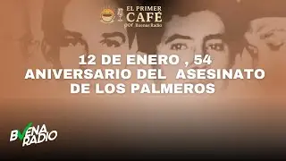 12 de Enero, 54 aniversario del asesinato de los palmeros. | El Primer Caf&eacute; por Buena Radio