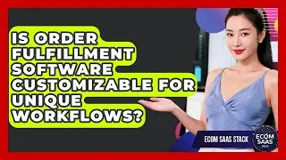 Is Order Fulfillment Software Customizable for Unique Workflows? | Ecom SaaS Stack News