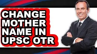 How to Change Mother Name in Upsc Otr (updated)