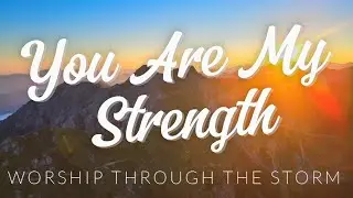 🎵✨ You Are My Strength | Worship Through the Storm 🌧️🕊️