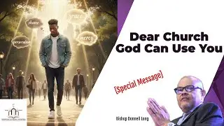 Dear Church, God Can Use You | Bishop Donnell Long