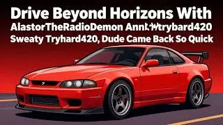 Drive Beyond Horizons With AlastorTheRadioDemon And SweatyTryHard420 - Dude Came Back So Quick