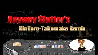 【パチスロパチンコDJBGM】-ANYWAYSLOTTER'S- ◆Kintoro-Takomake REMIX◆