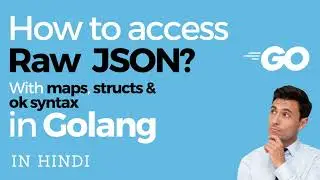 Manipulating JSON in Golang: A Beginner's Guide using Maps, Structs, and OK Syntax IN HINDI