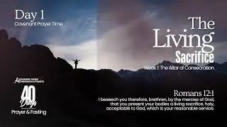 The Living Sacrifice | Day 1 | 40 Days of Prayer and Fasting | Covenant Prayer Time