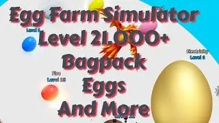 Level 21000, Bagpack, Eggs & More! Egg Farm Simulator