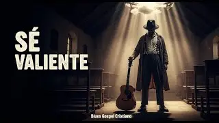 S&Eacute; VALIENTE | Blues Gospel Cristiano de Fe | Alabanzas que Sanan el Coraz&oacute;n