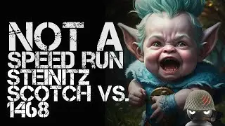 Not a Speed Run - Steinitz Scotch vs.1468