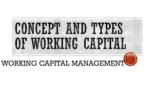 03 Concepts & Types of Working Capital | Working Capital Management