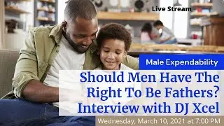 Should Men Have The Right To Be Fathers? Male Expendability - Interview with DJ Xcel