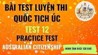 PRACTICE TEST 12: BÀI TEST SỐ 12 ĐỂ HỌC THI QUỐC TỊCH ÚC: AUSTRALIAN CITIZENSHIP PRACTICE TEST 12.