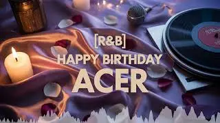 Acer Birthday Song - R&b - Energetic