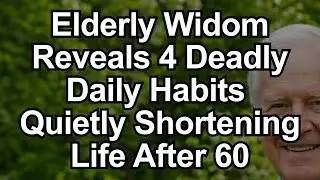 Over 60? senior  Wisdom Reveals 4 Daily Habits Quietly Reducing Lifespan | elderly wisdom