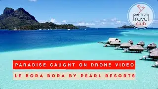 Le Bora Bora by Pearl Resorts: breathtaking drone video from Motu Tevairoa in Bora Bora