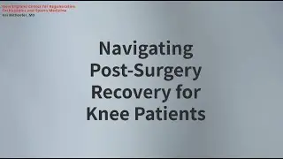Navigating Post-Surgery Recovery for Knee Patients