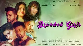 Branded Girls Video Song : Aanchal Bhatt | Maahi Film Presents | Narendra Saini | Maahi Rajput