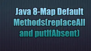 Java 8-Map Default Methods(replaceAll and putIfAbsent)