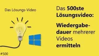 Das #L&ouml;sungsvideo 500: Das 500ste L&ouml;sungsvideo &ndash; Wiedergabedauer mehrerer Videos ermitteln