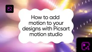 How to Add Motion to Your Designs with Picsart Motion Studio
