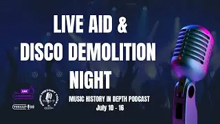 Live Aid, Disco Demolition Night, & Mother of the MP3: Music History In Depth Podcast July 10 - 16