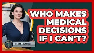 Who Makes Medical Decisions If I Can't?