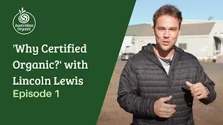 AOAM 2020: 'Why Certified Organic?' With Lincoln Lewis - Episode 1 | Australian Organic