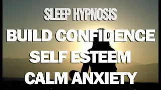 Sleep Hypnosis for Building Self-Esteem, Confidence and Overcoming Anxiety