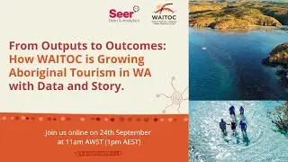 From Outputs to Outcomes: How WAITOC is Growing Aboriginal Tourism in WA with Data and Story