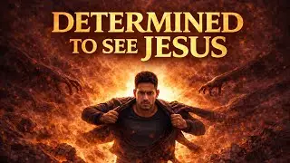 Determined To See Jesus 