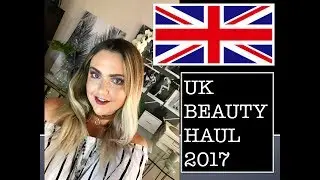 UK Beauty Product Haul 2017| South African Beauty Blogger