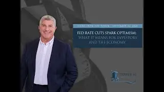 Fed Rate Cuts Spark Optimism: What It Means for Investors and the Economy | Views From the Tower