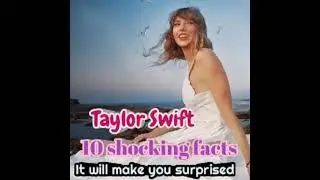 Taylor Swift 10 Shocking Facts It will make you surprised