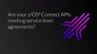 Are your z/OS® Connect APIs meeting Service Level Agreements?