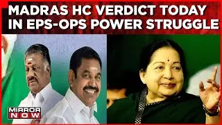 Madras HC Verdict Today In The EPS-OPS Power Tussle | Battle For Jayalalitha's Legacy | English News
