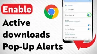 How To Enable Chrome Active Downloads Pop-Up Notification On Android (Updated)