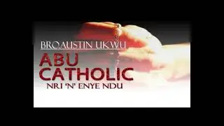 Nri N Enye Ndu Abu Catholic -  Bro Austin Ukwu  -  Nigerian Gospel Song